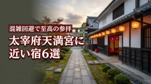 太宰府天満宮の参拝に近い宿泊こそが至高！おすすめの宿6選で混雑を避けるのが正解